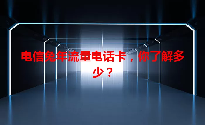 电信兔年流量电话卡，你了解多少？