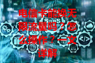 电信卡能换无限流量吗？怎么操作？一文详解
