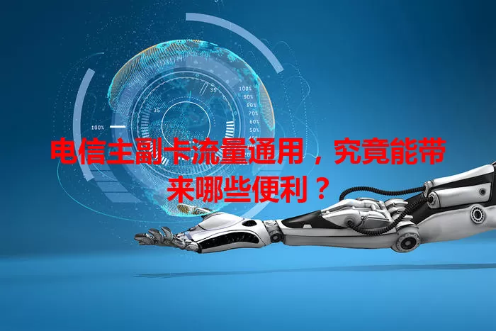 电信主副卡流量通用，究竟能带来哪些便利？