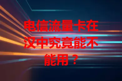 电信流量卡在汉中究竟能不能用？