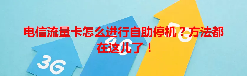 电信流量卡怎么进行自助停机？方法都在这儿了！