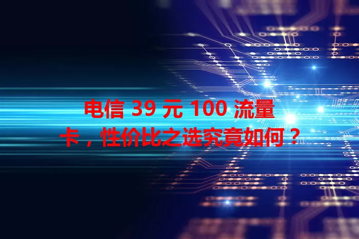 电信 39 元 100 流量卡，性价比之选究竟如何？