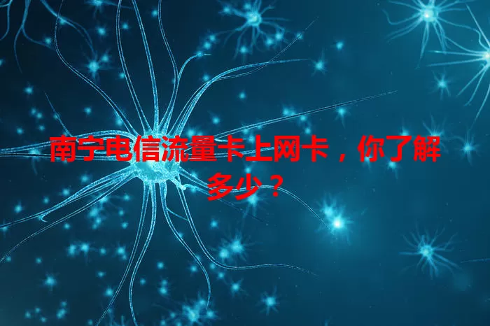 南宁电信流量卡上网卡，你了解多少？