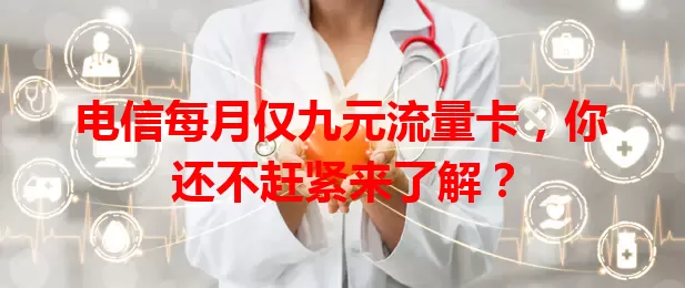 电信每月仅九元流量卡，你还不赶紧来了解？