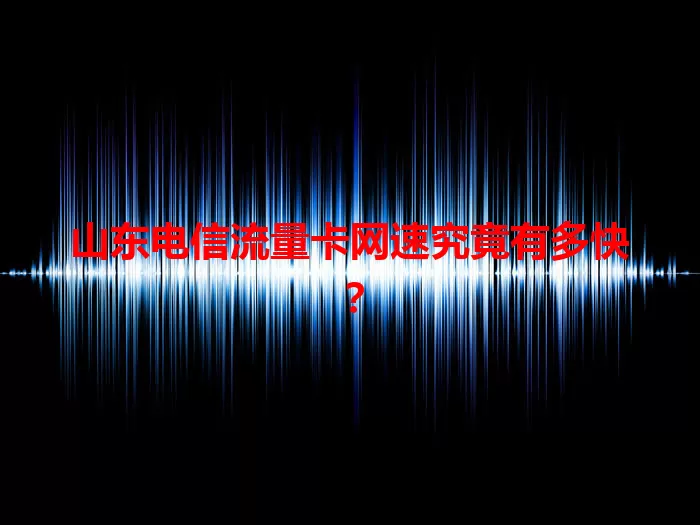 山东电信流量卡网速究竟有多快？