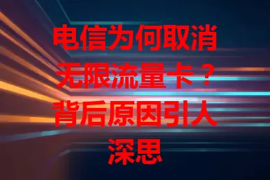 电信为何取消无限流量卡？背后原因引人深思