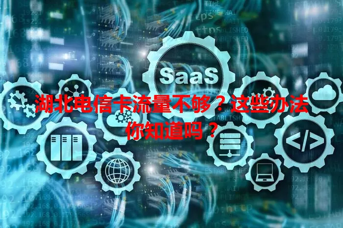 湖北电信卡流量不够？这些办法你知道吗？