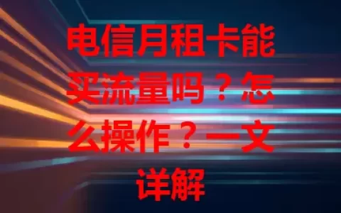 电信月租卡能买流量吗？怎么操作？一文详解