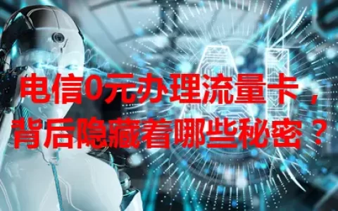 电信0元办理流量卡，背后隐藏着哪些秘密？