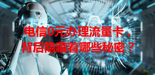 电信0元办理流量卡，背后隐藏着哪些秘密？